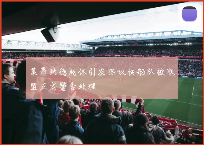 莱昂纳德轮休引发热议快船队被联盟正式警告处理