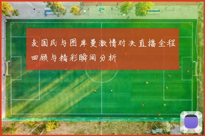 麦国民与图库曼激情对决直播全程回顾与精彩瞬间分析